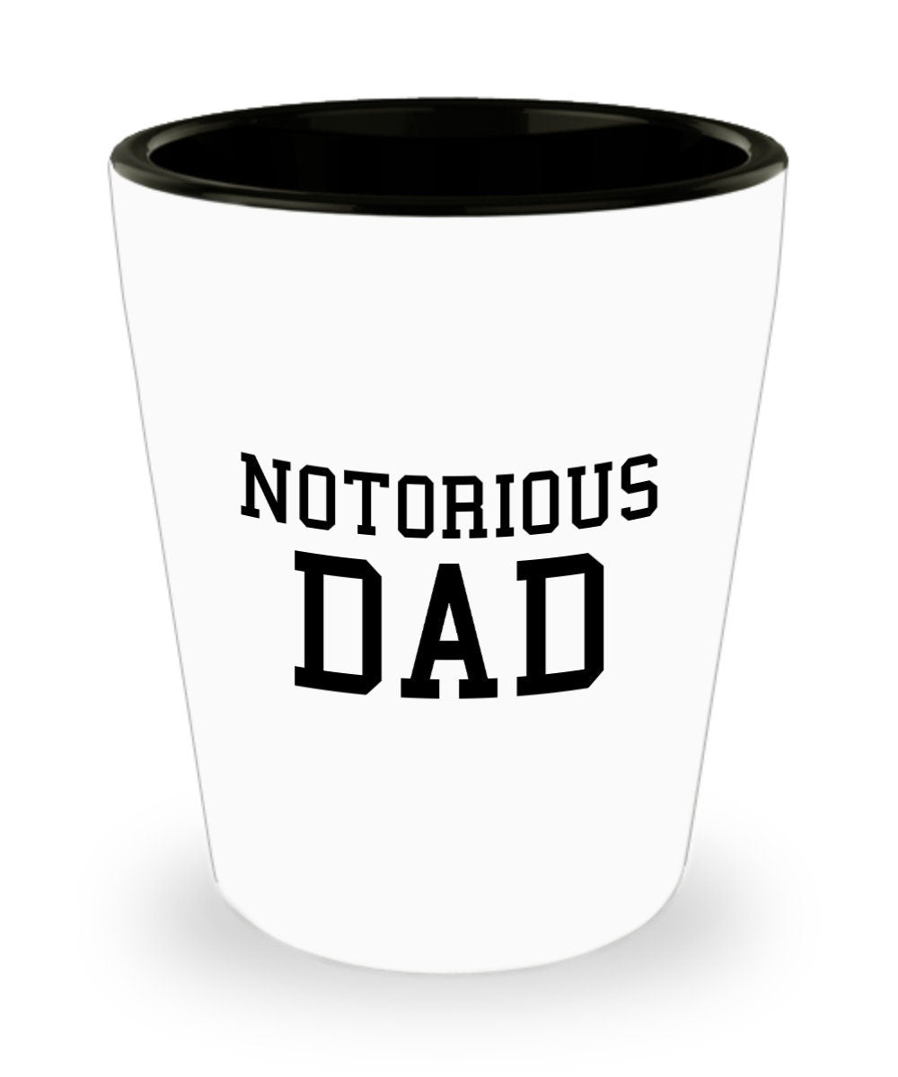 Funny Dad Shot Glass Dad Gift Idea Father39s Day Gift Father39s Birthday Present Notorious Dad Graphic Tee – Soft Feel · High-Quality Print