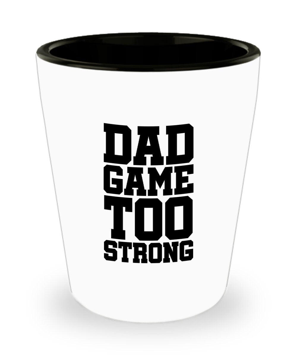Funny Dad Shot Glass Dad Gift Idea Father39s Day Gift Father39s Birthday Present Dad Game Too Strong Graphic Tee – Soft Feel · High-Quality Print
