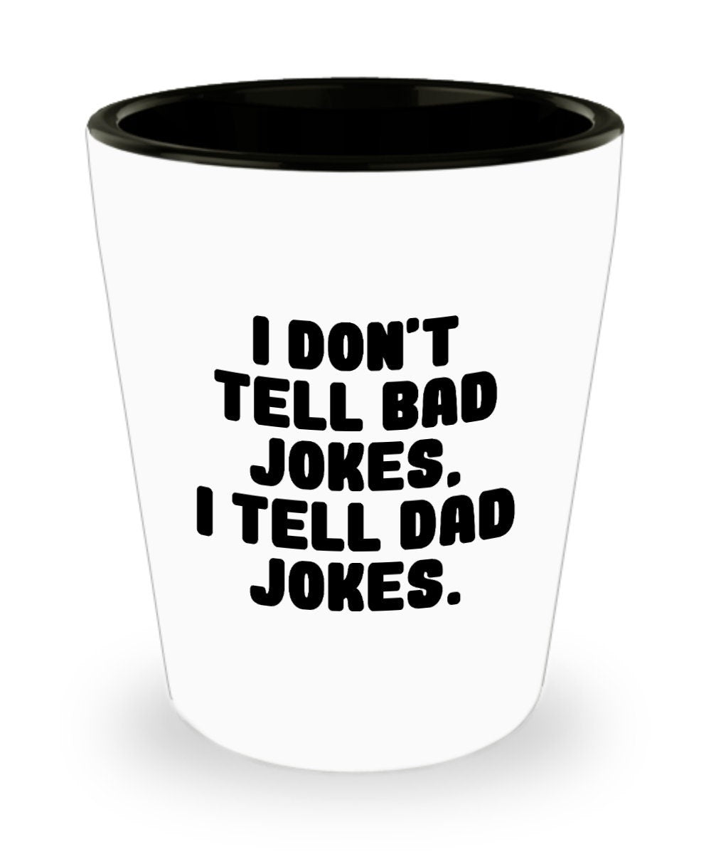 Funny Dad Shot Glass Dad Gift Idea Dad Joke Present Father39s Day Gift Father39s Birthday Present I Don39t Tell Bad Jokes I Tell Dad Graphic Tee – Warm & Stylish · High-Quality Print