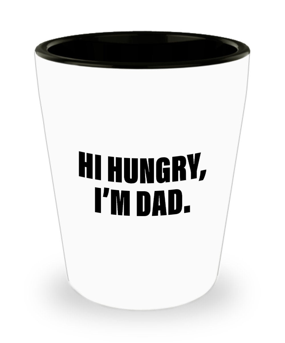 Funny Dad Shot Glass Dad Gift Idea Father39s Day Gift Father39s Birthday Present Hi Hungry I39m Dad Graphic Tee – Fan Favorite · Perfect For Daily Wear