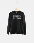 Witches Be Crazy Goth Crew Neck Sweatshirt Halloween Sweater Sweatshirt – Soft Feel · Trending Graphic Apparel