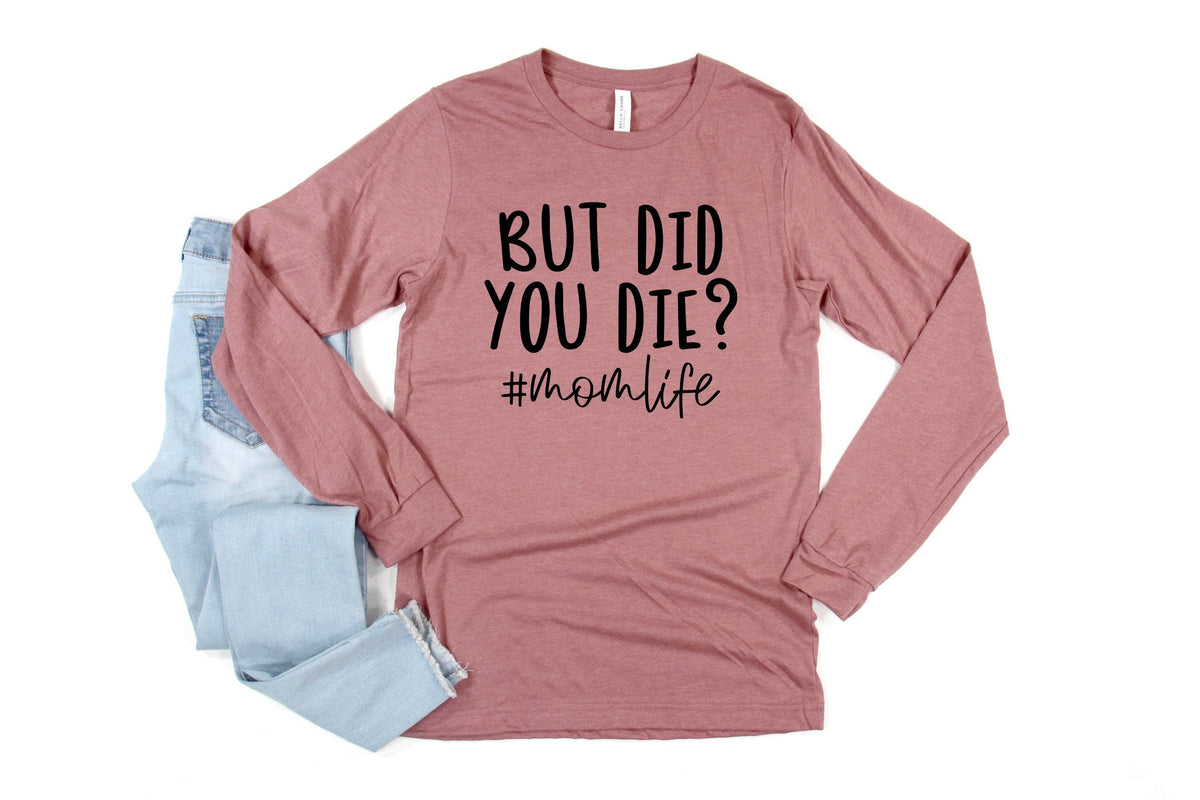 But Did You DieHappy Mother39s DayBest MomGift For MomGift For Mom To BeGift For HerMother39s Day ShirtMomlifeLong Sleeve Shirts Graphic Tee – Fan Favorite · Perfect For Daily Wear