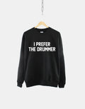I Prefer The Drummer Crew Neck Concert Sweatshirt Sweatshirt – Soft Feel · High-Quality Print