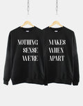 Nothing Makes Sense When We39re Apart Sweatshirt Best Friend Sweatshirts Gift For Best Friend Best Friends Matching Sweatshirts Sweatshirt – Cozy Vibes · Top Pick For Any Outfit