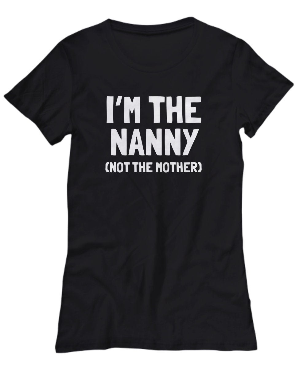 Funny Nanny Gift Nanny TShirt Gift For Nannies Nanny Mother39s Day Present Nannie Gift I39m The Nanny Women39s Tee Graphic Tee – Feel-Good Design · Top Pick For Any Outfit