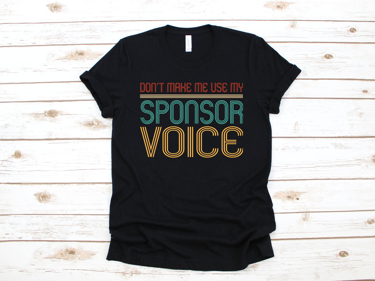 Funny Sponsor TShirt Don39t Make Me Use My Sponsor Voice Shirt Sobriety AA Sponsor Tank Top Hoodie Sweatshirt Long Sleeve Apparel Gift Hoodie – Soft Feel · Great Gift For Fans