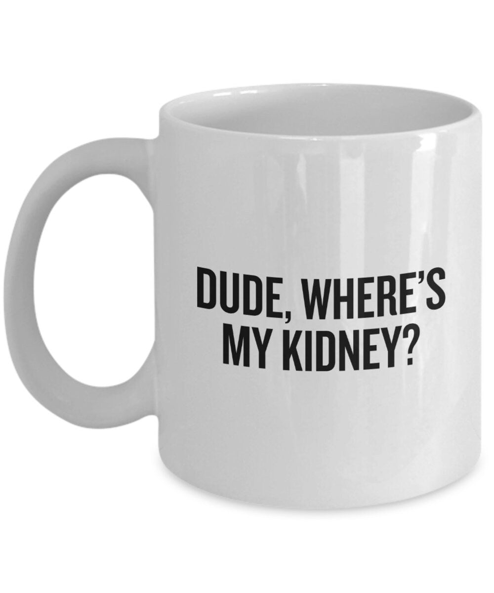 Kidney Donor Gift Funny Kidney Mug Kidney Transplant Present Dude Where39s My Kidney Graphic Tee – Soft Feel · Perfect For Daily Wear