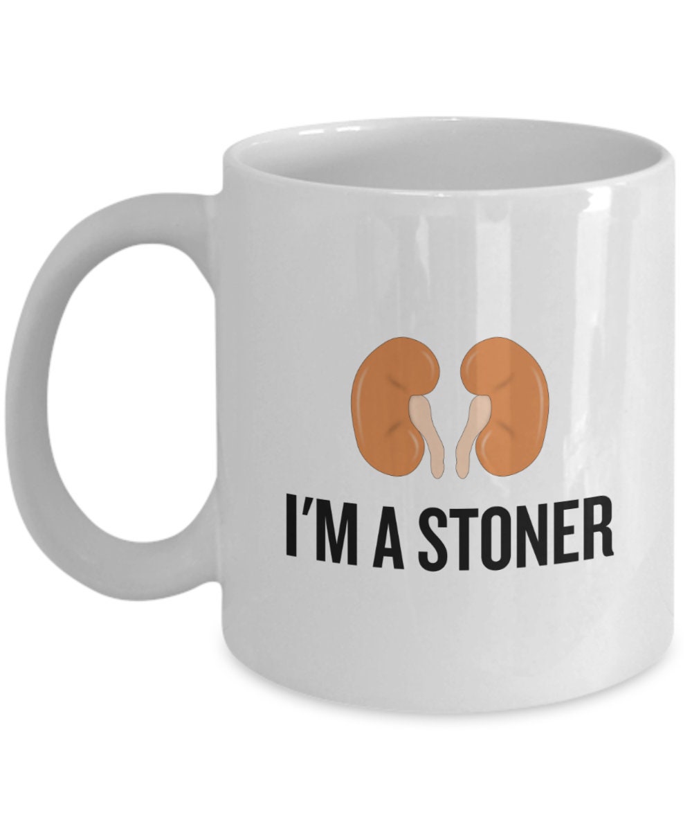Kidney Stone Mug Get Well Gift I39m a Stoner Funny Kidney Present Graphic Tee – Bold Style · Great Gift For Fans