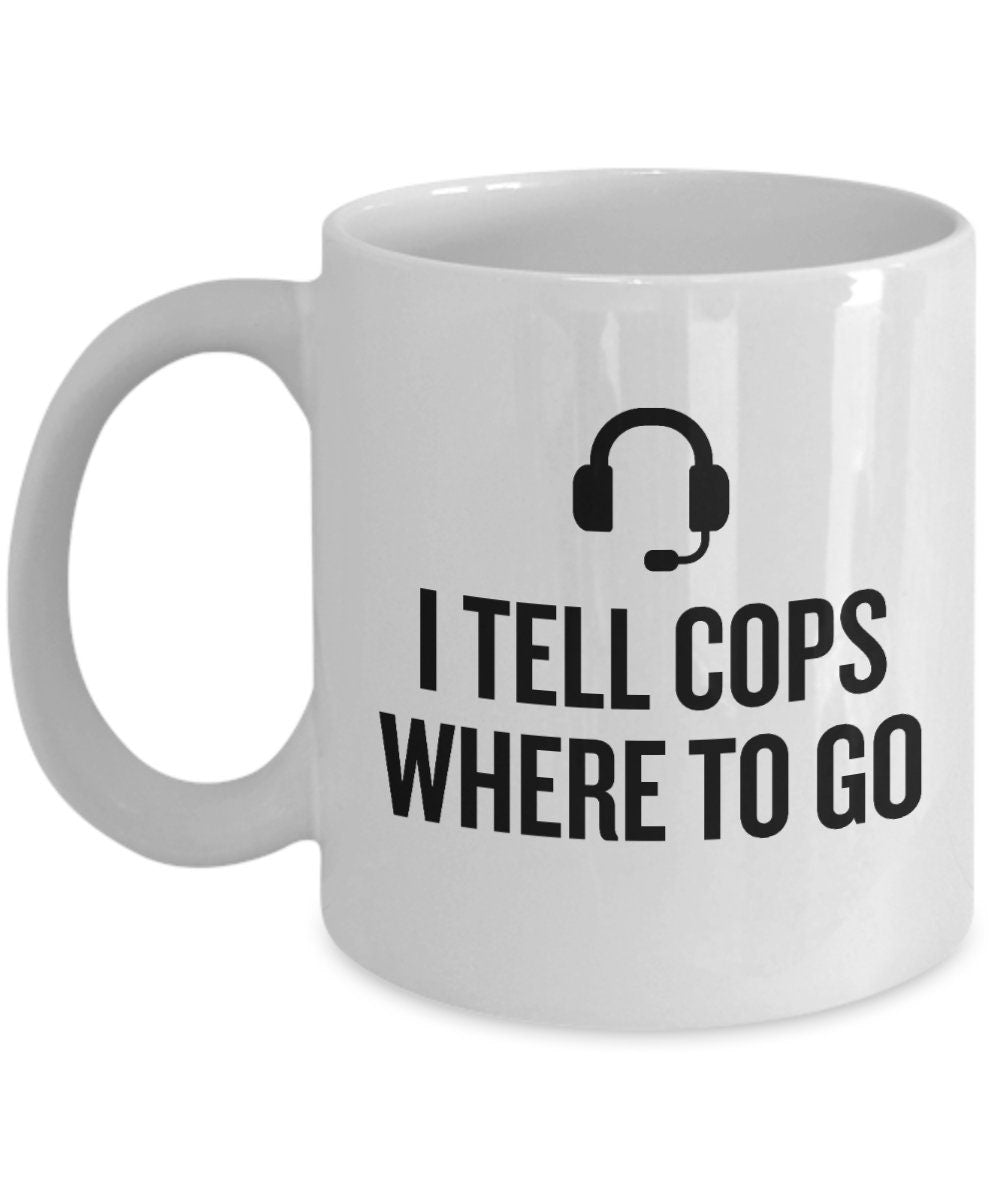 Dispatch Coffee Mug Funny Dispatcher Gift 911 Dispatcher Gift Emergency Dispatcher Present I Tell Cops Where To Go Graphic Tee – Fan Favorite · Must-Have Style