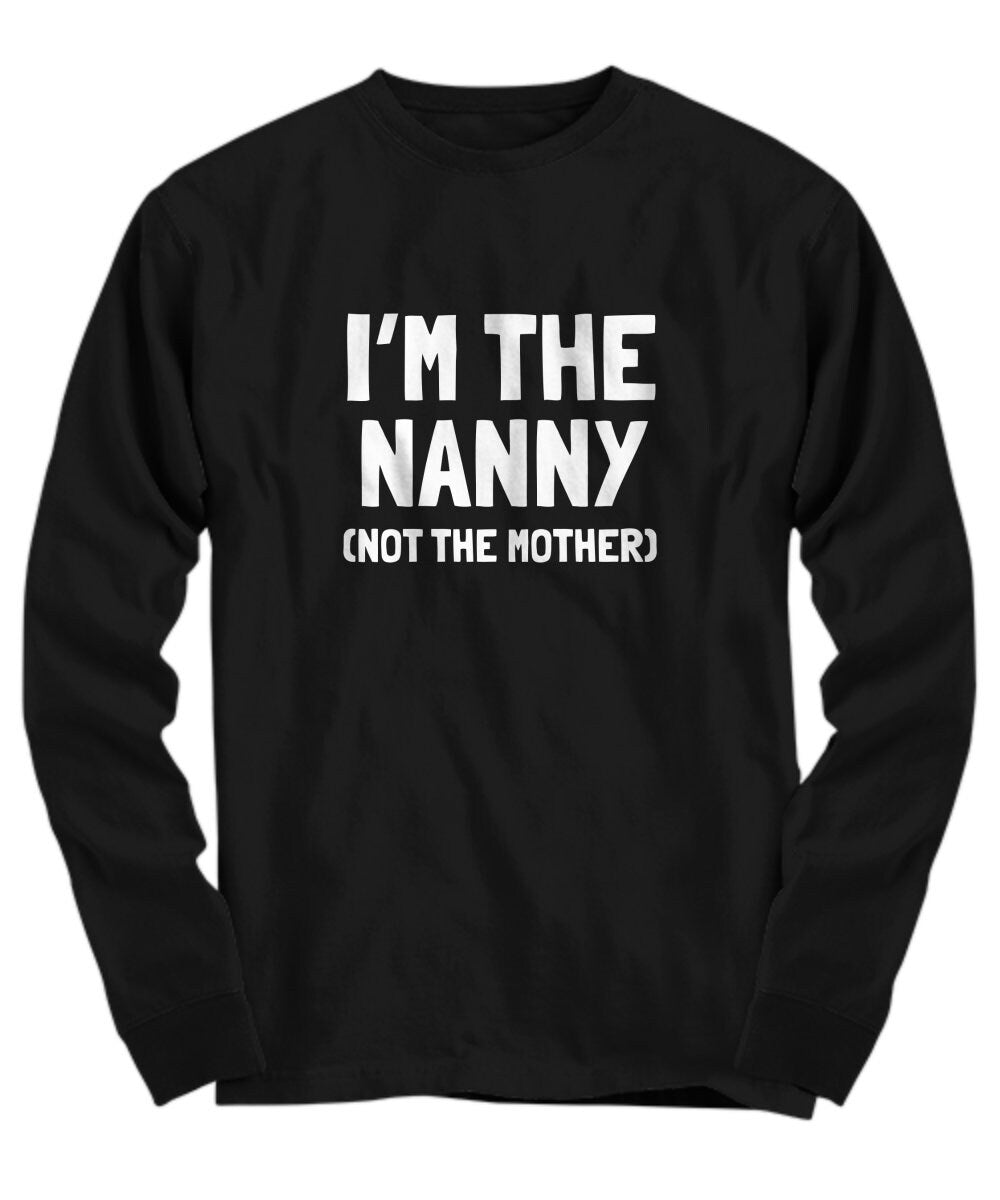 Funny Nanny Gift Nanny TShirt Gift For Nannies Nanny Mother39s Day Present Nannie Gift I39m The Nanny Long Sleeve Tee Graphic Tee – Everyday Comfort · Perfect For Daily Wear