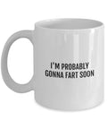 Funny Fart Mug Fart Gifts Farter Present Farts Farting Humor I39m Probably Gonna Fart Soon Graphic Tee – Everyday Comfort · Top Pick For Any Outfit