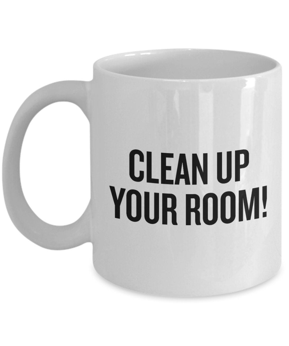 Funny Gift For Mom Cleaning Lady Mug Mother39s Day Gift Mom Coffee Mug Clean Up Your Room Graphic Tee – Fan Favorite · Great Gift For Fans