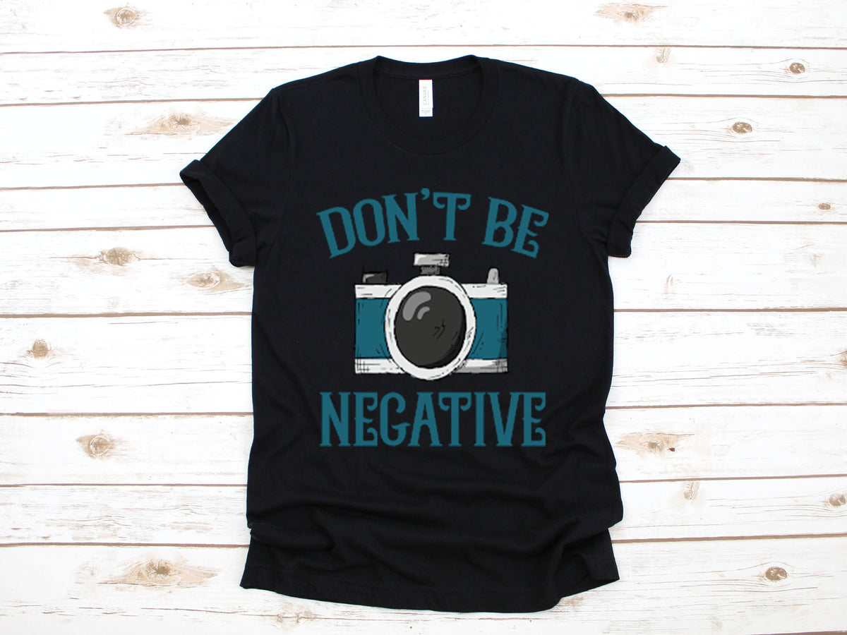 Photographer TShirt Don39t Be Negative Photography Shirt Camera Tank Top Hoodie Sweatshirt Long Sleeve Hoodie – Everyday Comfort · Great Gift For Fans