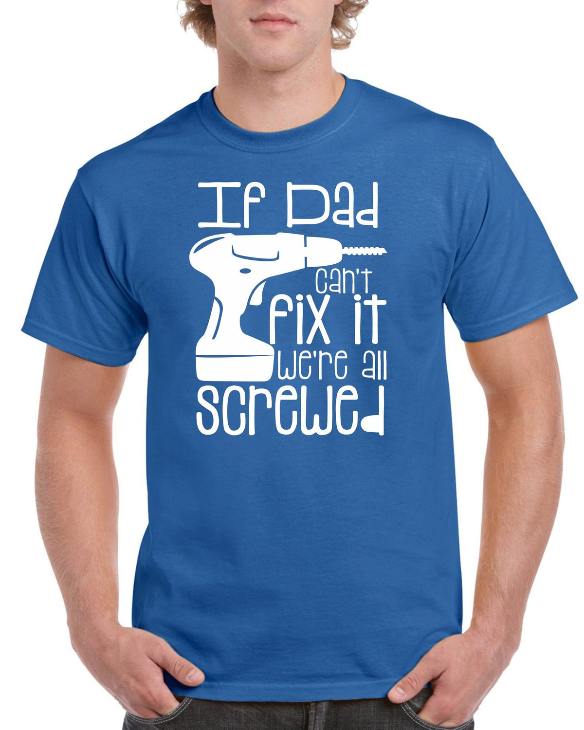 Fun Fathers Day Gift For Dad If Dad Can39t Fix It We39re All Screwed Cotton TShirt Graphic Tee – Bold Style · Great Gift For Fans