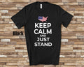 Keep Calm and Just Stand Tshirt Anti Kneel Stand for National Anthem USA United States Flag Gifts For Men Women or Youth Boys Girls Graphic Tee – Bold Style · Great Gift For Fans