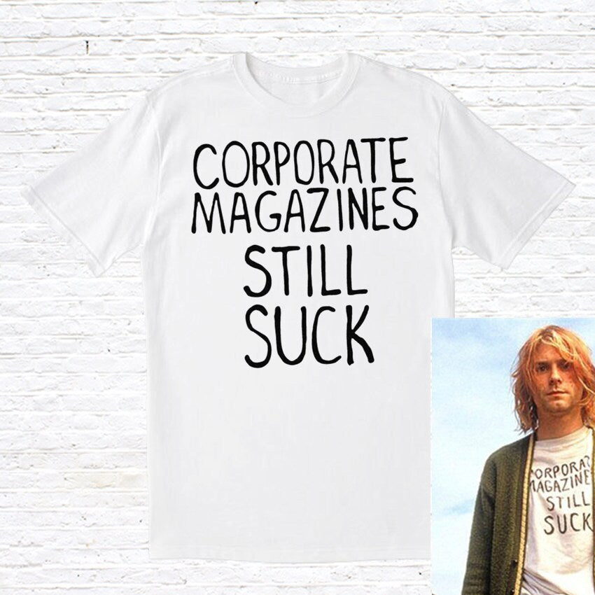 Corporate Magazines Still Suck T Shirt Worn by Kurt Cobain Graphic Tee – Aesthetic Look · High-Quality Print