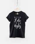 Better Late Than Ugly TShirt Sarcastic Girls Slogan Shirt Graphic Tee – Everyday Comfort · Trending Graphic Apparel
