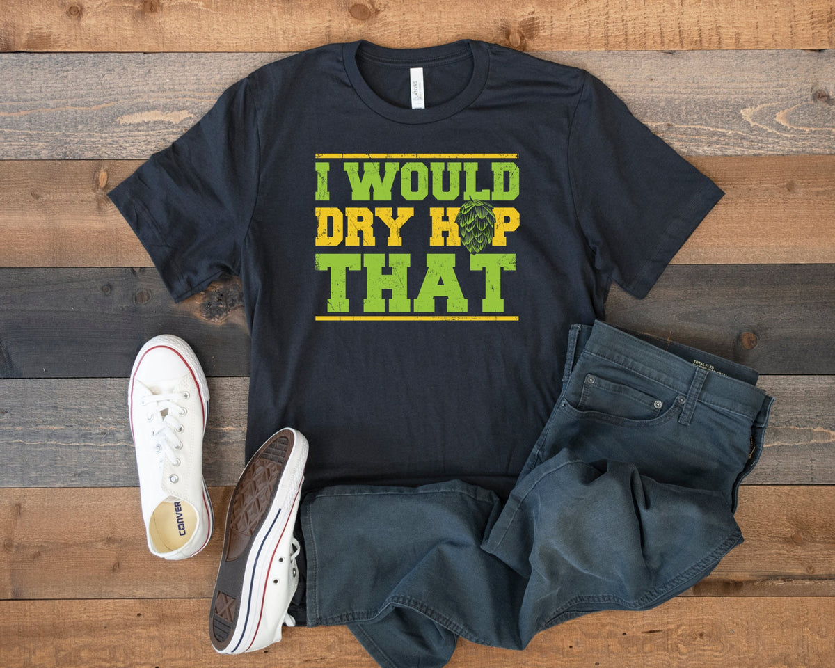 I Would Dry Hop That TShirt Funny Craft Beer Shirt Homebrewing Homebrewer Tank Top Hoodie Sweatshirt Long Sleeve Tee Apparel Gift Hoodie – Soft Feel · Must-Have Style