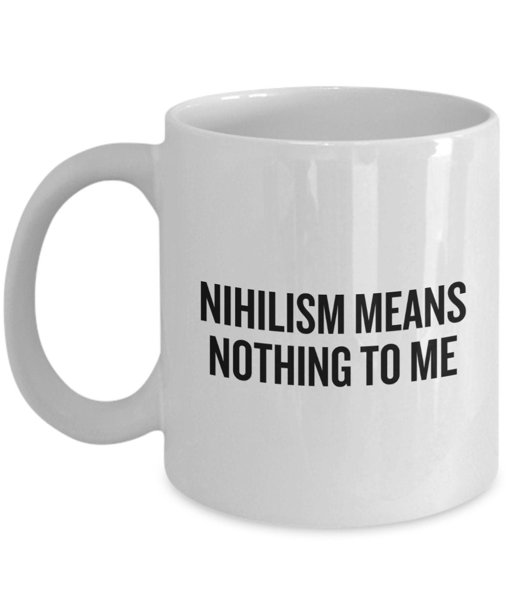 Nihilism Coffee Mug Funny Nihilist Gift Philosophy Teacher or student Gifts Nihilism Means Nothing To Me Graphic Tee – Fan Favorite · Must-Have Style