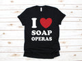 I Love Soap Operas TShirt Funny Soap Opera Tee Tank Top Hoodie Sweatshirt Long Sleeve Kids Tee Apparel Gift Hoodie – Easygoing Wear · Great Gift For Fans