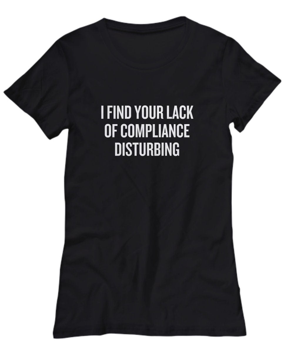 Compliance Officer Gift Compliance Office Shirt Funny Compliance Present I Find Your Lack Of Compliance Women39s Tee Graphic Tee – Warm & Stylish · High-Quality Print
