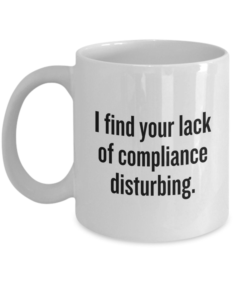 Compliance Officer Gift Compliance Office Mug Funny Compliance Present I Find Your Lack Of Compliance Disturbing Graphic Tee – Aesthetic Look · Trending Graphic Apparel
