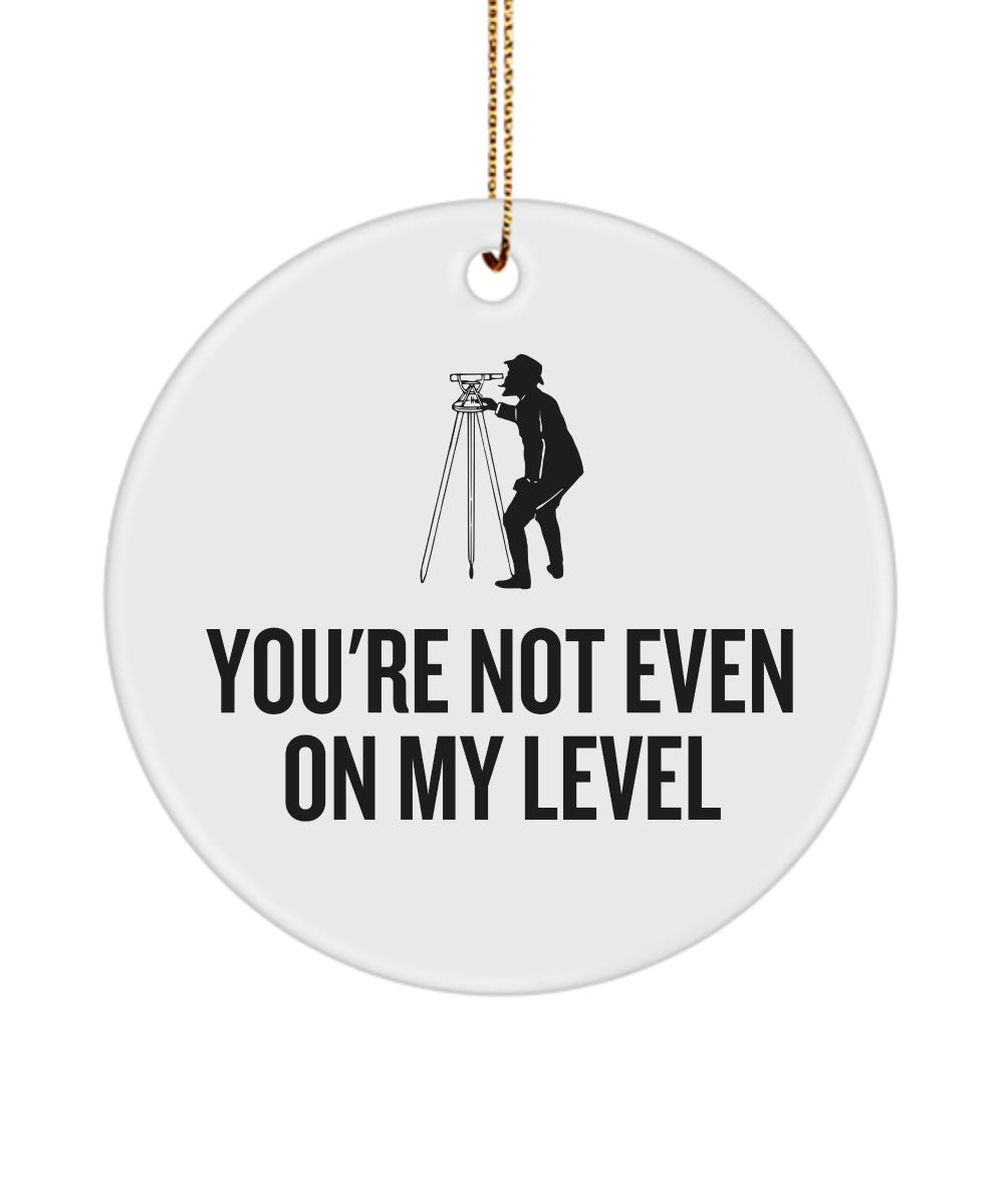 Funny Surveying Ornament Surveyor Gift Idea Land Surveyor Present You39re Not Even On My Level Graphic Tee – Feel-Good Design · Perfect For Daily Wear
