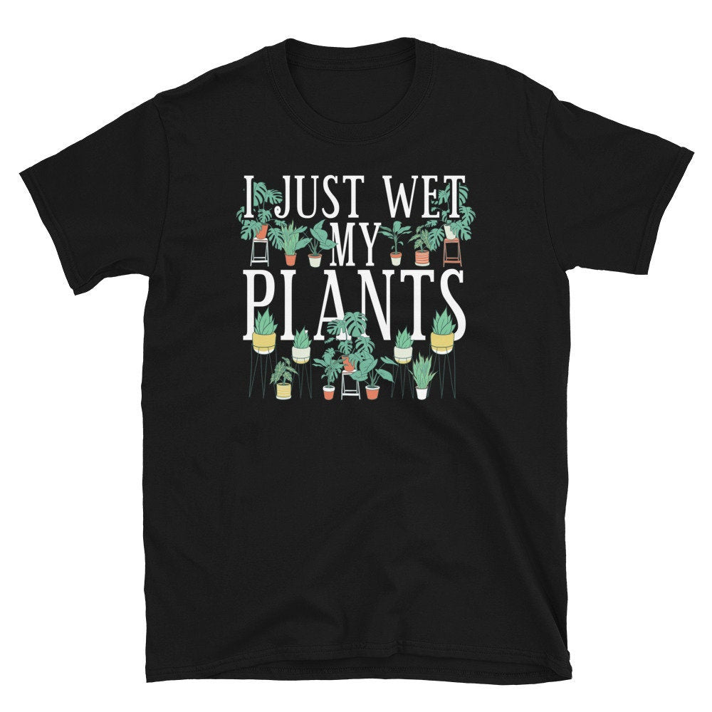 I Just Wet my Plants Gardening Unisex T Shirt Graphic Tee – Warm & Stylish · Must-Have Style