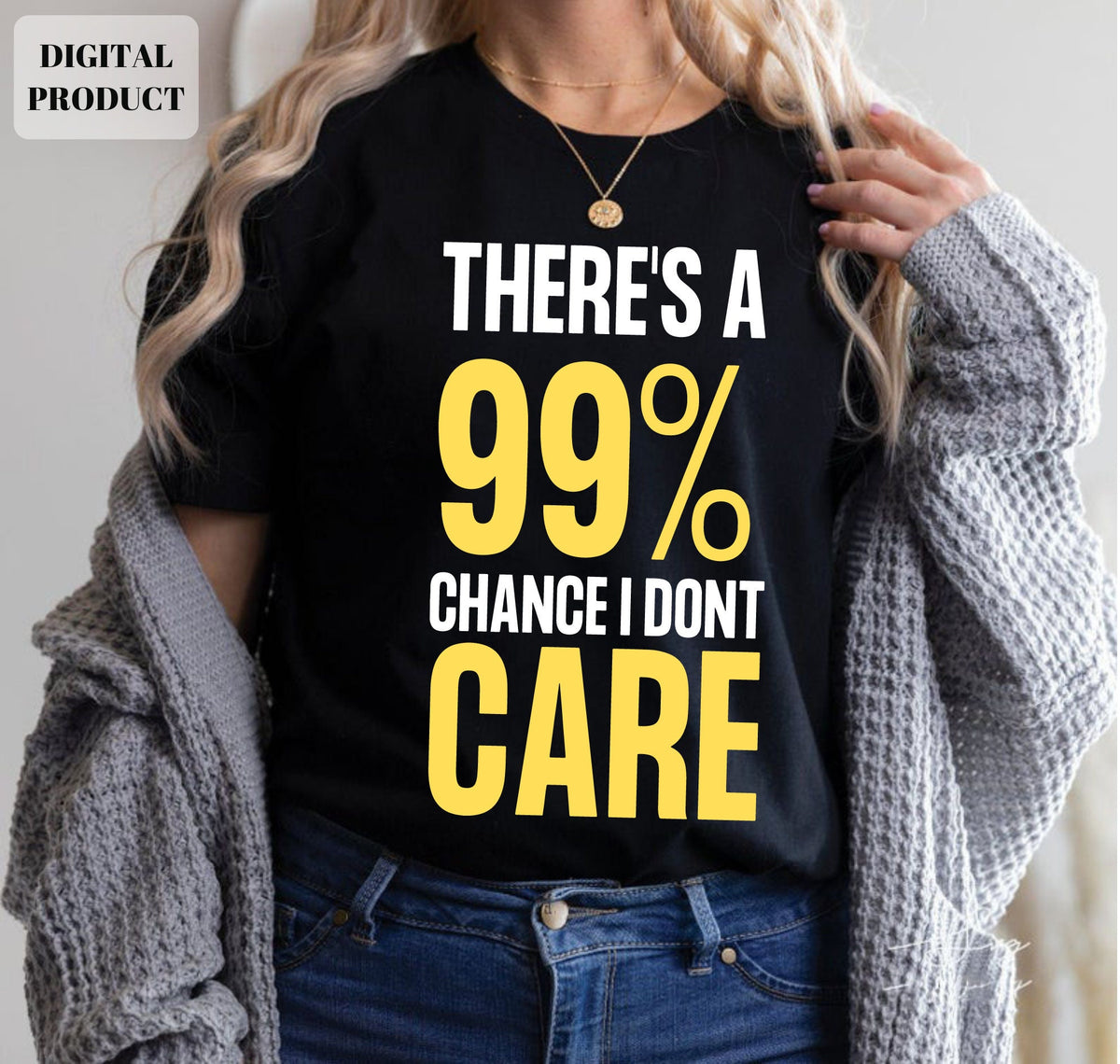 There39s a 99 percent chance i don39t care svg EPS PNG Cricut Instant Download Graphic Tee – Bold Style · High-Quality Print