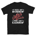 I Ain39t Earnin39 if Diesel Ain39t Burnin39 Unisex T Shirt Graphic Tee – Fan Favorite · Great Gift For Fans