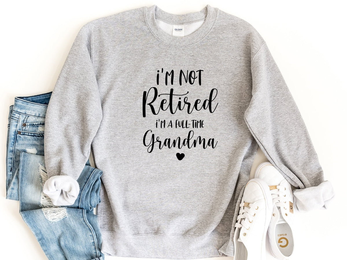 Retired Grandma Sweatshirt I39m Not Retired I39m a Full Time Grandma Sweatshirt Gift for Mother39s Day Funny Retirement Shirt for Grandma Sweatshirt – Cozy Vibes · Great Gift For Fans