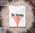 Be happy svg png Be happy t shirt design Inspirational svg Cut File EPS PNG DXF Cricut Instant Download Graphic Tee – Everyday Comfort · Great Gift For Fans