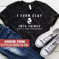 I Turn Clay Into Things What39s Your Superpower TShirt Ceramics Shirt Pottery Shirt Funny Pottery Shirt Pottery Gift Pottery Shirts Graphic Tee – Soft Feel · High-Quality Print
