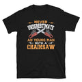 Never Underestimater a Man With Chainsaw T Shirt Graphic Tee – Bold Style · Must-Have Style