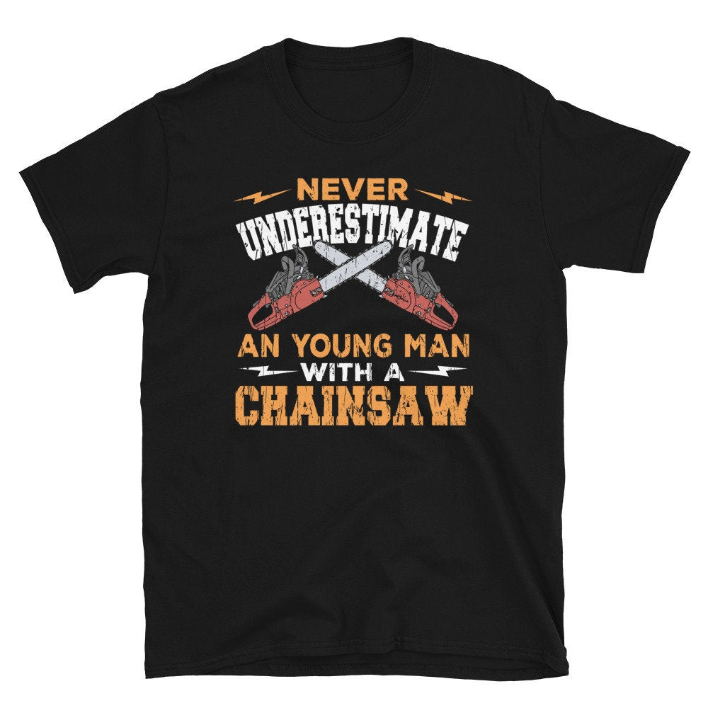 Never Underestimater a Man With Chainsaw T Shirt Graphic Tee – Bold Style · Must-Have Style