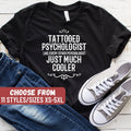 Funny Psychology Shirt Psychologist Gift Psychology Gift Tattooed Psychologist Like Every Other Psychologist Just Much Cooler TShirt Graphic Tee – Everyday Comfort · High-Quality Print