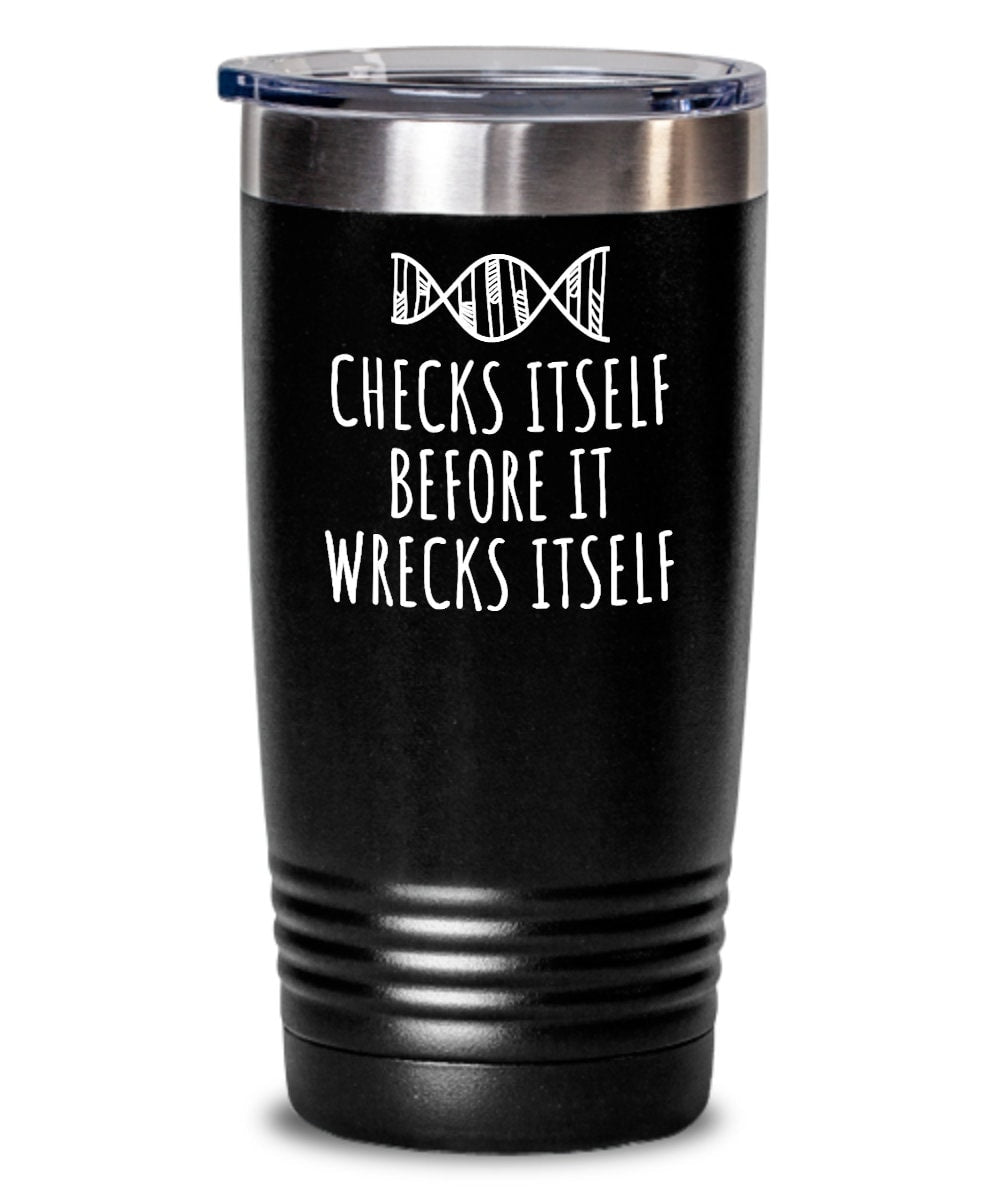Geneticist Gift Genetics Tumbler DNA Tumbler Biology Science Geek Checks Itself Before It Wrecks Itself Graphic Tee – Fan Favorite · Perfect For Daily Wear