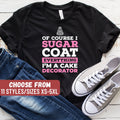 Funny Baking Shirt Gift For Baker Bakers Shirt Baking Shirts Of Course I Sugar Coat Everything I39m A Cake Decorator TShirt Graphic Tee – Fan Favorite · High-Quality Print