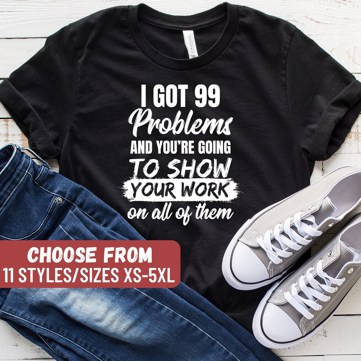 Funny Math Shirt Math Teacher Math Lover Mathematics Math I Got 99 Problems And You39re Going To Show Your Work On All Of Them TShirt Graphic Tee – Bold Style · Must-Have Style