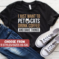 Funny Baking Shirt Gift For Baker Bakers Shirt Baking Shirts Baking Lover I Just Want To Pet Cats Drink Coffee And Bake Things TShirt Graphic Tee – Aesthetic Look · High-Quality Print