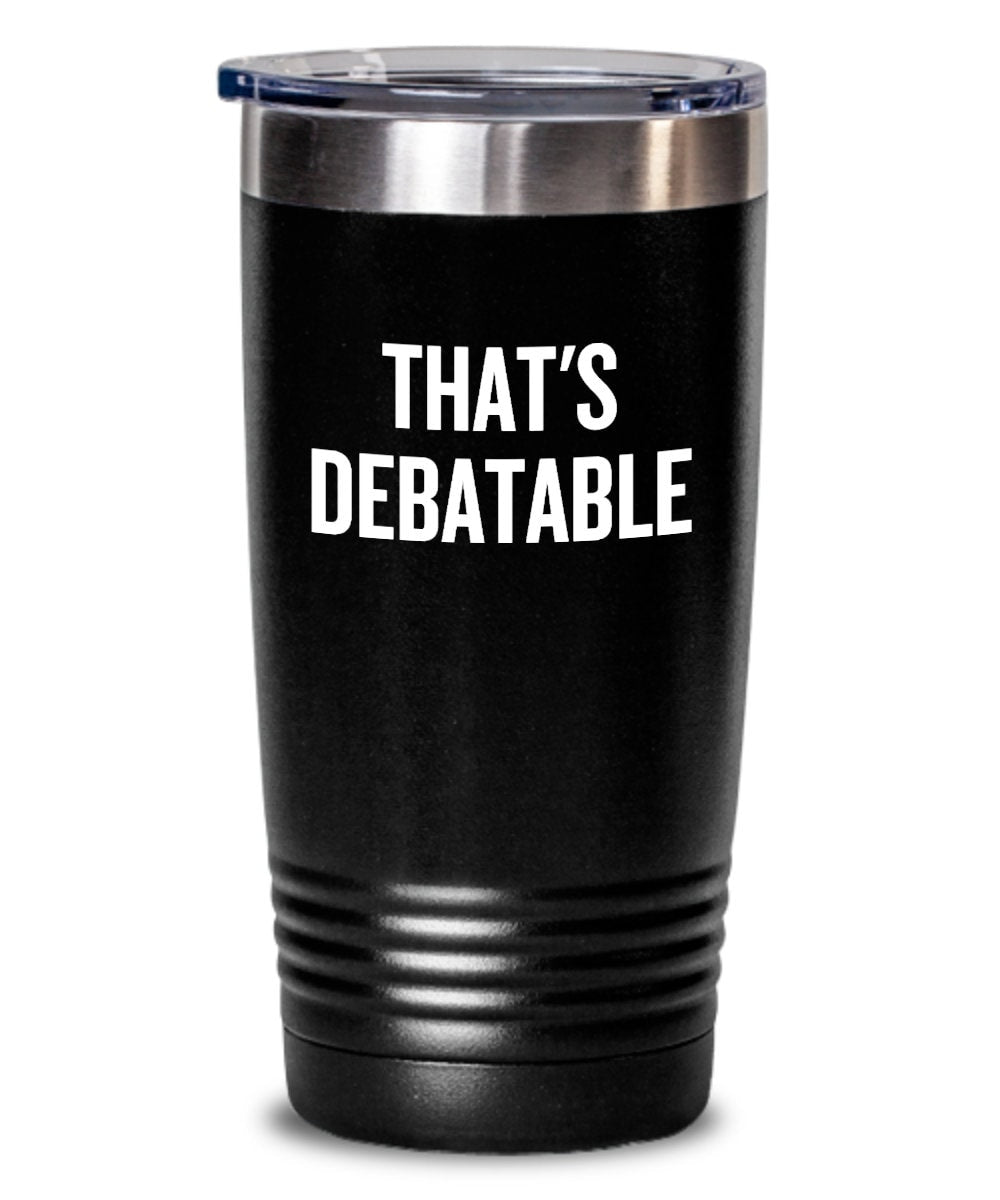 Debater Tumbler Debate Teacher or Coach Gift Speech and Debate Club Gift Thats Debatable Graphic Tee – Feel-Good Design · Trending Graphic Apparel