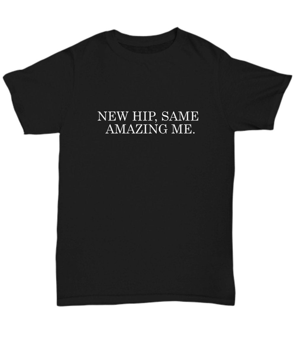 Hip Replacement Gift Hip Surgery Shirt Hip Joint Surgery Get Well Gift Recovery Gift New Hip Same Amazing Me Unisex Tee Graphic Tee – Aesthetic Look · Perfect For Daily Wear