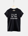 Gardening TShirt I39ll be In The Garden Shirt Fathers Day Gift Gardener TShirt Gardening TShirt Graphic Tee – Fan Favorite · Great Gift For Fans
