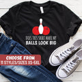 Funny Bowling Shirt Bowling Party Bowling Birthday Bowling Gift Bowling Lover Does This Shirt Make My Balls Look Big TShirt Graphic Tee – Everyday Comfort · Top Pick For Any Outfit