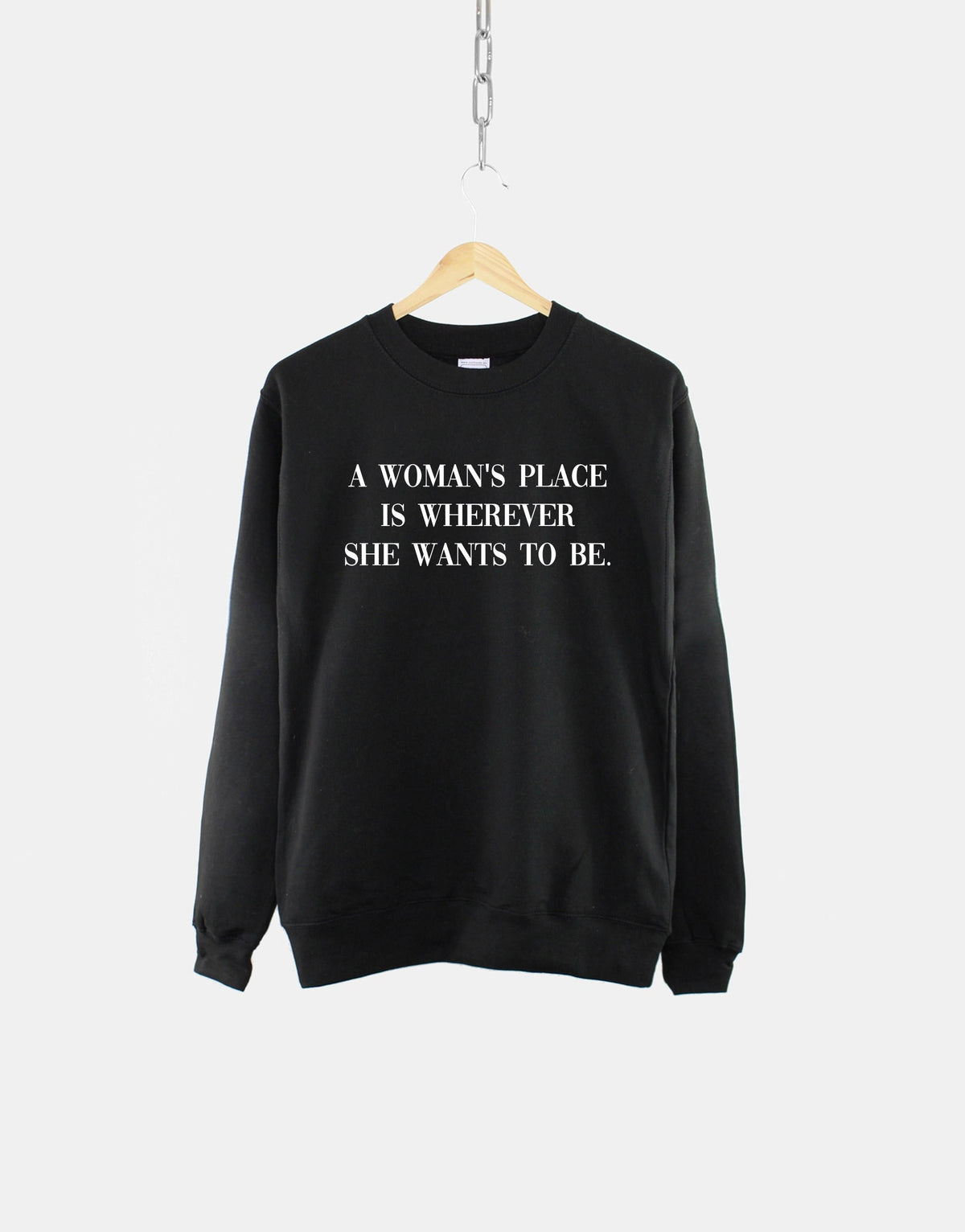Feminist Slogan Sweatshirt A Women39s Place Is Wherever She Wants To Be Feminism Sweatshirt Sweatshirt – Premium Graphic · High-Quality Print