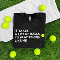 Tennis TShirt Tennis Slogan Shirt It Takes A Lot Of Balls To Play Tennis Like Me Funny Tennis Gift Graphic Tee – Bold Style · Top Pick For Any Outfit