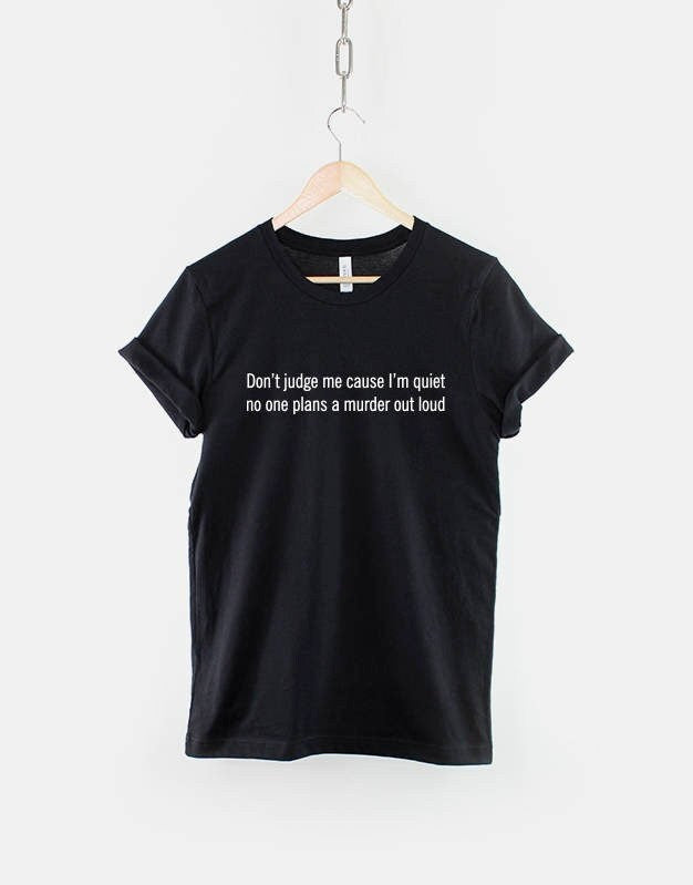 Don39t Judge Me Cause I39m Quiet No One Plans A Murder Out Loud TShirt Graphic Tee – Bold Style · High-Quality Print