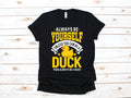 Always Be A Duck Shirt Funny Ducks Tee Duck Lover TShirt Ducks Hoodie Sweatshirt Long Sleeve Tank Top Kids Tee Hoodie – Cozy Vibes · Great Gift For Fans