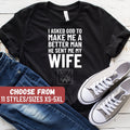 Funny Husband Shirts Husband Gift Gift For Husband Husband Shirt I Asked God To Make Me A Better Man He Sent Me My Wife TShirt Graphic Tee – Easygoing Wear · Must-Have Style