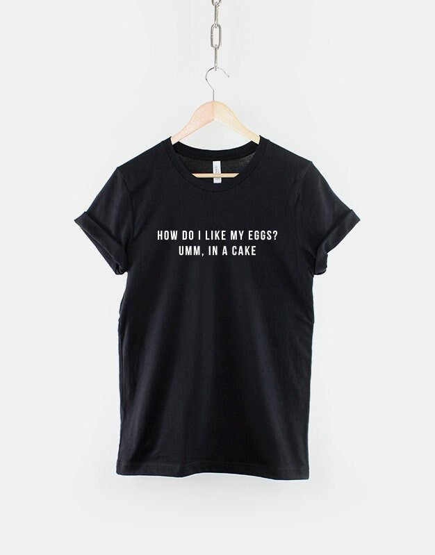How Do I Like My Eggs Um In A Cake Tshirt Foodie Shirt Graphic Tee – Easygoing Wear · Top Pick For Any Outfit